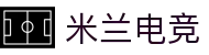米兰电竞-精彩体育电竞赛事尽在MILAN ESPORTS